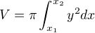 $V=\pi \int_{x_{1}}^{x_{2}}y^{2}dx$