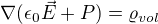 $\nabla (\epsilon_0 \vec{E}+P )= \varrho_{vol}$