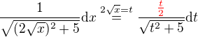 $\frac{1}{\sqrt{(2\sqrt{x})^{2}+5}}\mathrm{d}x\stackrel{2\sqrt{x}=t}{=}\frac{\color{red}\frac{t}{2}}{\color{black}\sqrt{t^2+5}}\mathrm{d}t$