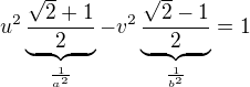 $u^2\underbrace{\frac{\sqrt{2}+1}{2}}_\frac{1}{a^2}-v^2\underbrace{\frac{\sqrt{2}-1}{2}}_\frac{1}{b^2}=1$