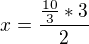 $x=\frac{\frac{10}{3}*3}{2}$