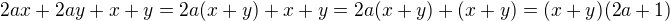 $2ax + 2ay + x + y = 2a(x + y) + x + y = 2a(x + y) + (x + y) = (x + y)(2a + 1)$