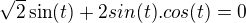 $\sqrt{2}\sin (t)+2sin(t).cos(t)=0$