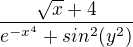 $\frac{\sqrt{x}+4}{e^{-x^{4}}+sin^{2}(y^{2})}$