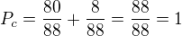$P_{c}=\frac{80}{88}+\frac{8}{88}=\frac{88}{88}=1$