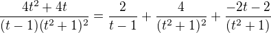 $\frac{4t^{2}+4t}{(t-1)(t^{2}+1)^{2}}=\frac{2}{t-1}+\frac{4}{(t^{2}+1)^{2}}+\frac{-2t-2}{(t^{2}+1)}$