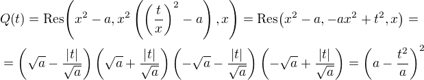 $Q{\(t\)}=\mathrm{Res}{\(x^2-a,x^2\(\(\frac{t}{x}\)^2-a\),x\)}=\mathrm{Res}{\(x^2-a,-ax^2+t^2,x\)}=\nl =\(\sqrt{a}-\frac{\left|t\right|}{\sqrt{a}}\)\(\sqrt{a}+\frac{\left|t\right|}{\sqrt{a}}\)\(-\sqrt{a}-\frac{\left|t\right|}{\sqrt{a}}\)\(-\sqrt{a}+\frac{\left|t\right|}{\sqrt{a}}\)=\(a-\frac{t^2}{a}\)^2$