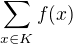 $\sum_{x\in K}f(x)$