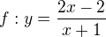 $f : y = \frac{2x-2}{x+1}$