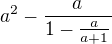 $a^{2}-\frac{a}{1-\frac{a}{a+1}}$