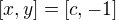 $[x, y] = [c, -1]$