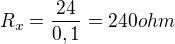 $R_x=\frac{24}{0,1}=240 ohm$