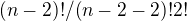 $(n-2)!/(n-2-2)!2!$