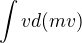 $\int v d(mv)$