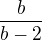 $\frac{b}{b-2}$