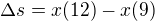 $\Delta s=x(12)-x(9)$