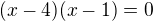 $(x-4)(x-1)=0$