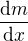 $\frac{\mathrm{d} m}{\mathrm{d}x } $