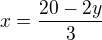 $x=\frac{20-2y}{3}$