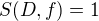 $S(D,f) = 1$