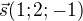 $\vec{s}(1;2;-1)$