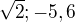 $\sqrt{2}; -5,6 $