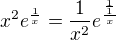 $x^2 e^\frac{1}{x}=\frac{1}{x^2} e^\frac{\frac{1}{1}}{x}$