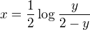 $x=\frac{1}{2}\log{\frac{y}{2-y}}$