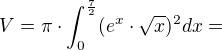 $V=\pi \cdot \int_{0}^{\frac{7}{2}}(e^{x}\cdot \sqrt{x})^{2}dx=$
