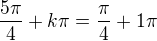 $\frac{5\pi}{4}+k \pi=\frac{\pi}{4}+1 \pi$