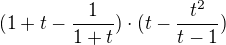 $(1+t-\frac{1}{1+t})\cdot (t-\frac{t^{2}}{t-1})$