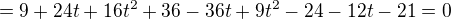 $= 9+24t+16t^2+36-36t+9t^2-24-12t-21=0$