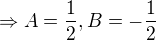 $\Rightarrow A = \frac{1}{2}, B = - \frac{1}{2}$