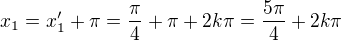 $x_1 = x_1' + \pi = \frac{\pi}{4} + \pi + 2k\pi = \frac{5\pi}{4} + 2k\pi$