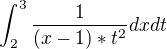 $\int_2^3 \frac{1}{(x-1)*t^2}dx dt$