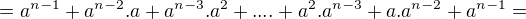 $=a^{n-1}+a^{n-2}.a+a^{n-3}.a^{2}+....+a^{2}.a^{n-3}+a.a^{n-2}+a^{n-1}=$