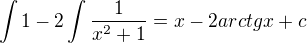 $\int1-2\int\frac{1}{x^2+1}=x-2arctgx+c$