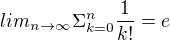 $lim_{n \to \infty }\Sigma _{k=0}^{n} \frac{1}{k!} = e$