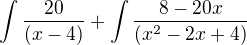 $\int\frac{20}{(x-4)} +\int\frac{8-20x}{(x^2-2x+4)}$