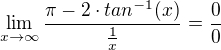 $\lim_{x\to\infty }\frac{\pi -2\cdot tan^{-1}(x)}{\frac{1}{x}}=\frac{0}{0}$