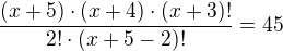 $\frac{(x+5)\cdot (x+4)\cdot (x+3)!}{2!\cdot (x+5-2)!} = 45$