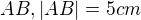 $ AB, |AB|=5 cm$