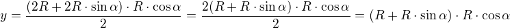 $y=\frac{(2R+2R\cdot \sin \alpha )\cdot R\cdot \cos \alpha }{2}=\frac{2(R+R\cdot \sin \alpha )\cdot R\cdot \cos \alpha }{2}=(R+R\cdot \sin \alpha )\cdot R\cdot \cos \alpha$