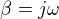 $\beta =j\omega $