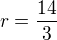 $r=\frac{14}{3}$