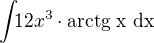 $\int_{}12x^{3}\cdot \text{arctg x dx}$