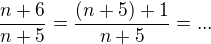 $\frac{n+6}{n+5}=\frac{(n+5)+1}{n+5}=...$