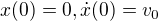 $x(0)=0, \dot{x}(0)=v_0$