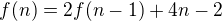 $f(n) = 2f(n - 1) + 4n - 2$