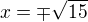 $x=\mp \sqrt{15}$